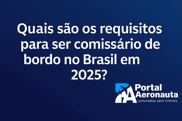 Quais são os requisitos para ser comissário de bordo no Brasil em 2025